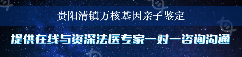 贵阳清镇万核基因亲子鉴定